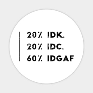 20% IDK, 20% IDC, 60% IDGAF Magnet